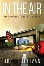 In The Air: My Journey of Abuse: A Memoir