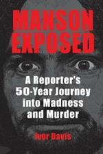 Manson Exposed: A Reporter's 50-Year Journey into Madness and Murder