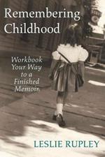 Remembering Childhood: Workbook Your Way to a Finished Memoir