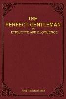 The Perfect Gentleman or Etiquette and Eloquence (Paperback)