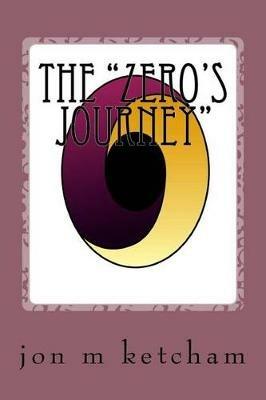 The Zero's Journey: A Modern-day Survival Guide to Weathering Accidental Enlightenment - Jon M Ketcham - cover