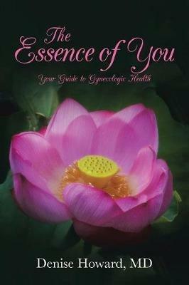 The Essence of You: Your Guide to Gynecologic Health - Denise Howard - cover