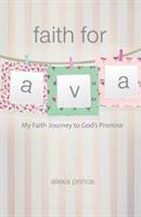 Faith for Ava: My Faith Journey to God's Promise