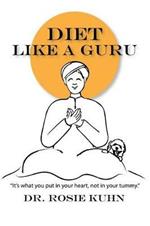 Diet Like a Guru: It's What You Put in Your Heart, Not in Your Tummy