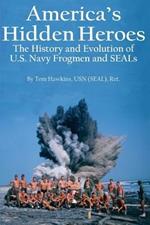 America's Hidden Heroes: The History and Evolution of U.S. Navy Frogmen and SEALs