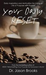 Your Daily RESET: Daily Inspiration and Motivation for Living Your Life of Purpose with Passion