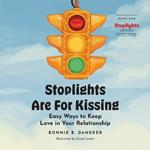 Stoplights Are For Kissing: Easy Ways to Keep Love in Your Relationship