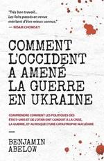 Comment l'Occident a amen? la guerre en Ukraine: Comprendre comment les politiques des ?tats-Unis et de l'OTAN ont conduit ? la crise, la guerre, et au risque d'une catastrophe nucl?aire