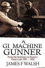 A GI Machine Gunner: From the Seminary to Korea's Front Line 1951 - 1952