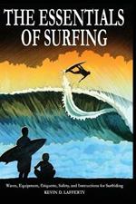 The Essentials of Surfing: The authoritative guide to waves, equipment, etiquette, safety, and instructions for surfriding