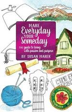 Make Everyday your Someday: The Guide to Living with Passion and Purpose