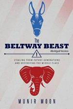 The Beltway Beast - Abridged Version: Stealing from Future Generations and Destroying the Middle Class