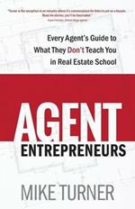 Agent Entrepreneurs: Every Agent's Guide to What They Don't Teach You in Real Estate School