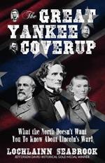 The Great Yankee Coverup: What the North Doesn't Want You to Know about Lincoln's War!