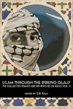 Islam Through the Looking Glass: The Collected Essays and Reviews of J. B. Kelly, Vol. 3