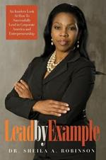 Lead by Example: An Insiders Look at How to Successfully Lead in Corporate America and Entrepreneurship