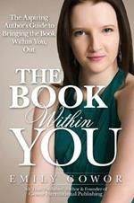 The Book Within You: The Aspiring Author's Guide to Bringing the Book Within You, Out