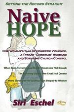 Naive HOPE - Setting The Record Straight: One Woman's Tale of Domestic Violence, a Tyrant 'Christian' Husband and Surviving Church Control. When Ruin, Terrorism and Death Threats Are Not Enough. The Festering Legacy One Cruel Soul Creates. Marni Chronicles Her Journey from Despair to Wisdom