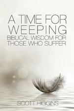 A Time for Weeping: Biblical wisdom for those who suffer