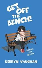 Get Off The Bench!: Kickstart your idea now