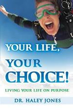 Your Life, Your Choice: Living Your Life On Purpose