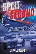 Split Second: Real Life Experiences From Behind The Thin Blue Line