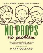 No Props No Problem: 150+ Outrageously Fun Group Games & Activities using No Equipment