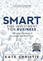 SMART Time Investment for Business: 128 ways the best in business use their time