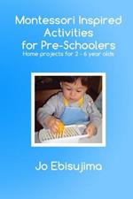 Montessori Inspired Activities for Pre-Schoolers: Home Projects for 2-6 Year Olds