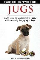 Jug Dogs (Jugs) - Owners Guide from Puppy to Old Age. Buying, Caring For, Grooming, Health, Training and Understanding Your Jug