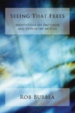 Seeing That Frees: Meditations on Emptiness and Dependent Arising