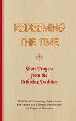 REDEEMING THE TIME, Short Prayers from the Orthodox Tradition: With Small Ponderings, Advice from the Saints, and a Simple Service with the Prayer of the Name