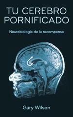 Tu Cerebro Pornificado: Neurobiologia de la recompensa