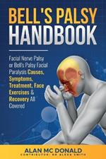 Bell's Palsy Handbook: Facial Nerve Palsy or Bells Palsy Facial Paralysis Causes, Symptoms, Treatment, Face Exercises & Recovery All Covered