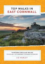 Top Walks in East Cornwall: Thirteen Circular Walks Through Stunning Cornish Scenery