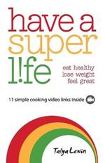 Have a Superlife: Eat Healthy, Lose Weight & Feel Great