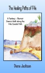 The Healing Paths of Fife: A Fantasy - Memoir. Diana's Walk on the Fife Coastal Path