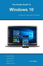 The Inside Guide to Windows 10: For desktop computers, laptops, tablets and smartphones