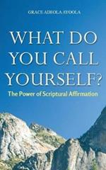 What Do You Call Yourself: The Power of Scriptural Affirmation