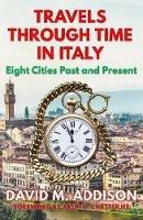 Travels Through Time in Italy: Eight Cities Past and Present