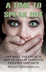 A Time To Speak Out: The Bible, The Church, And Victims Of Domestic Violence And Abuse