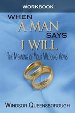 When a Man Says I Will Workbook: The Meaning of Your Wedding Vows