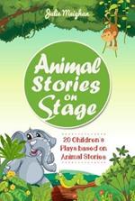 Animal Stories on Stage: 20 Children's Plays based on Animal Stories