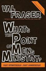 What's the point of Men's Ministry?: Revised and updated: Part investigation: Part observation