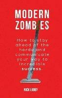 Modern Zombies: How to Stay Ahead of the Horde and Communicate Your Way to Incredible Success