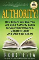 Authority!: How Experts Just Like You Are Using Authority Books To Grow Their Influence, Raise Their Fees And Steal Your Clients!