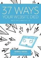 37 Ways Your Website Died: and How to Resurrect It