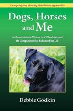 Dogs, Horses and Me: A Memoir about a Woman in a Wheelchair and the Companions that Enhanced her Life