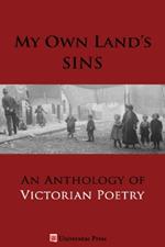 My Own Land's Sins: An Anthology of Victorian Poetry