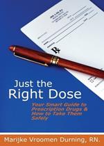 Just the Right Dose: Your Smart Guide to Prescription Drugs & How to Take Them Safely